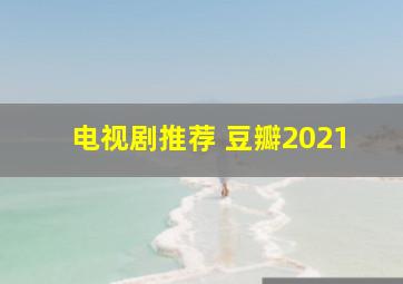 电视剧推荐 豆瓣2021